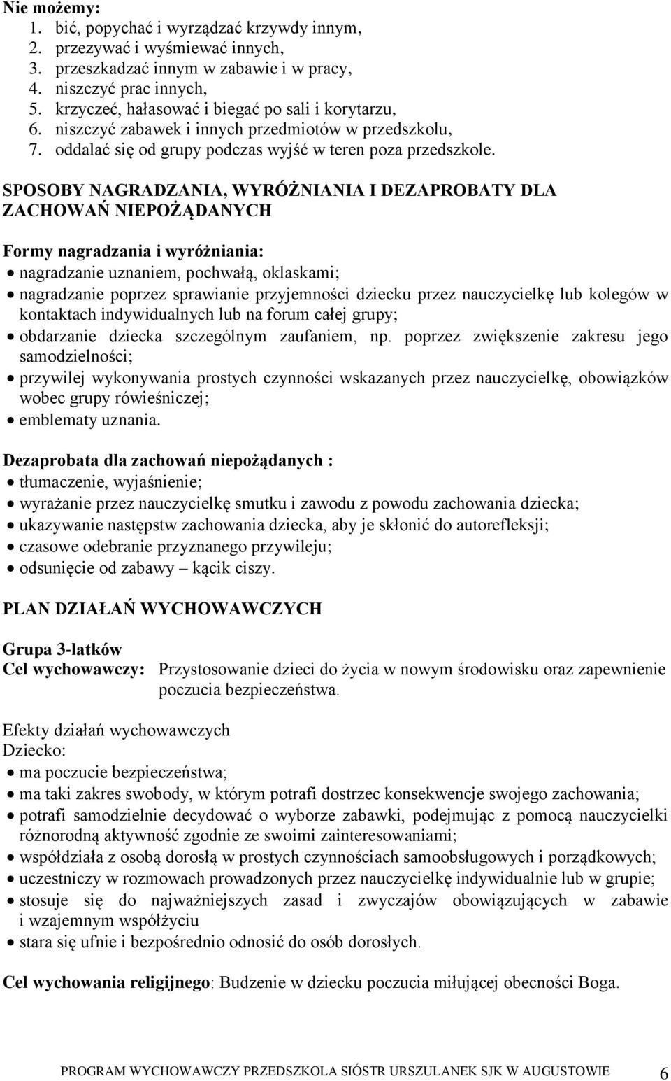 SPOSOBY NAGRADZANIA, WYRÓŻNIANIA I DEZAPROBATY DLA ZACHOWAŃ NIEPOŻĄDANYCH Formy nagradzania i wyróżniania: nagradzanie uznaniem, pochwałą, oklaskami; nagradzanie poprzez sprawianie przyjemności