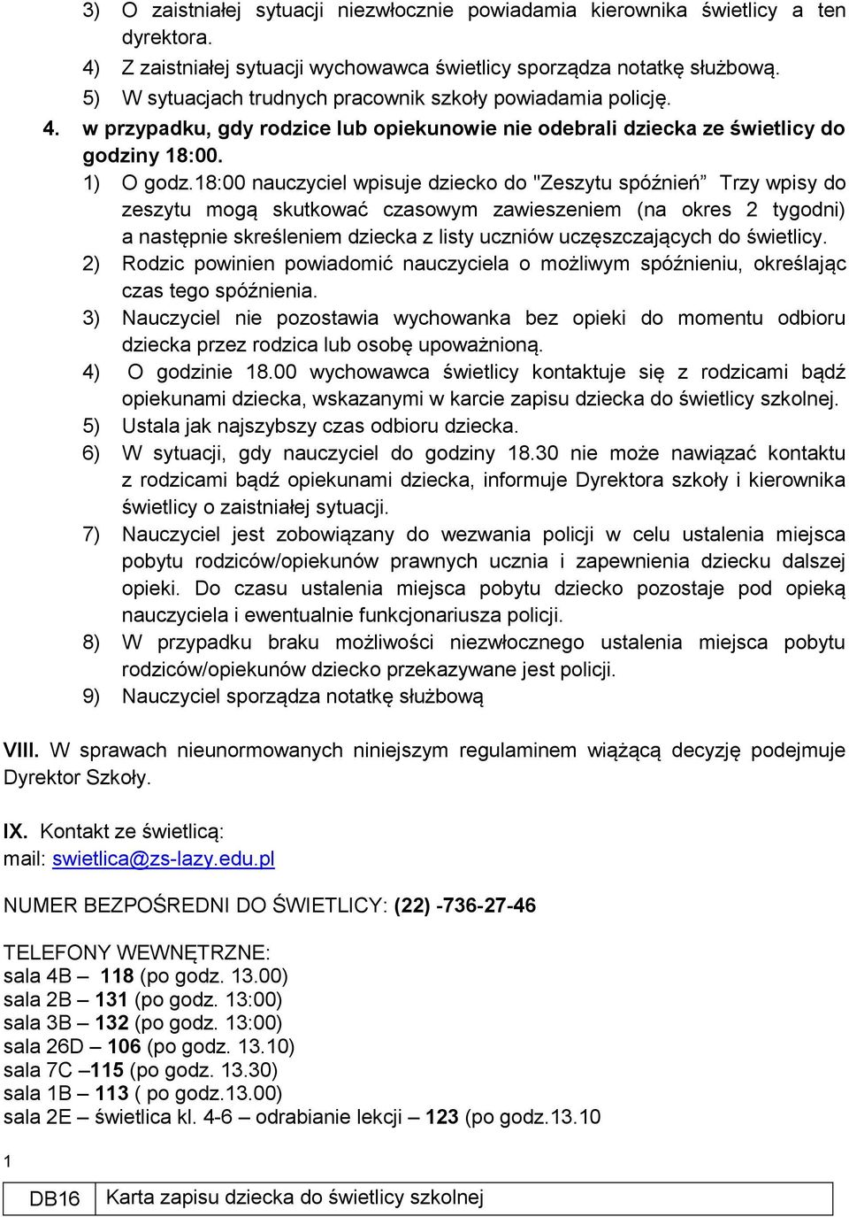 18:00 nauczyciel wpisuje dziecko do "Zeszytu spóźnień Trzy wpisy do zeszytu mogą skutkować czasowym zawieszeniem (na okres 2 tygodni) a następnie skreśleniem dziecka z listy uczniów uczęszczających