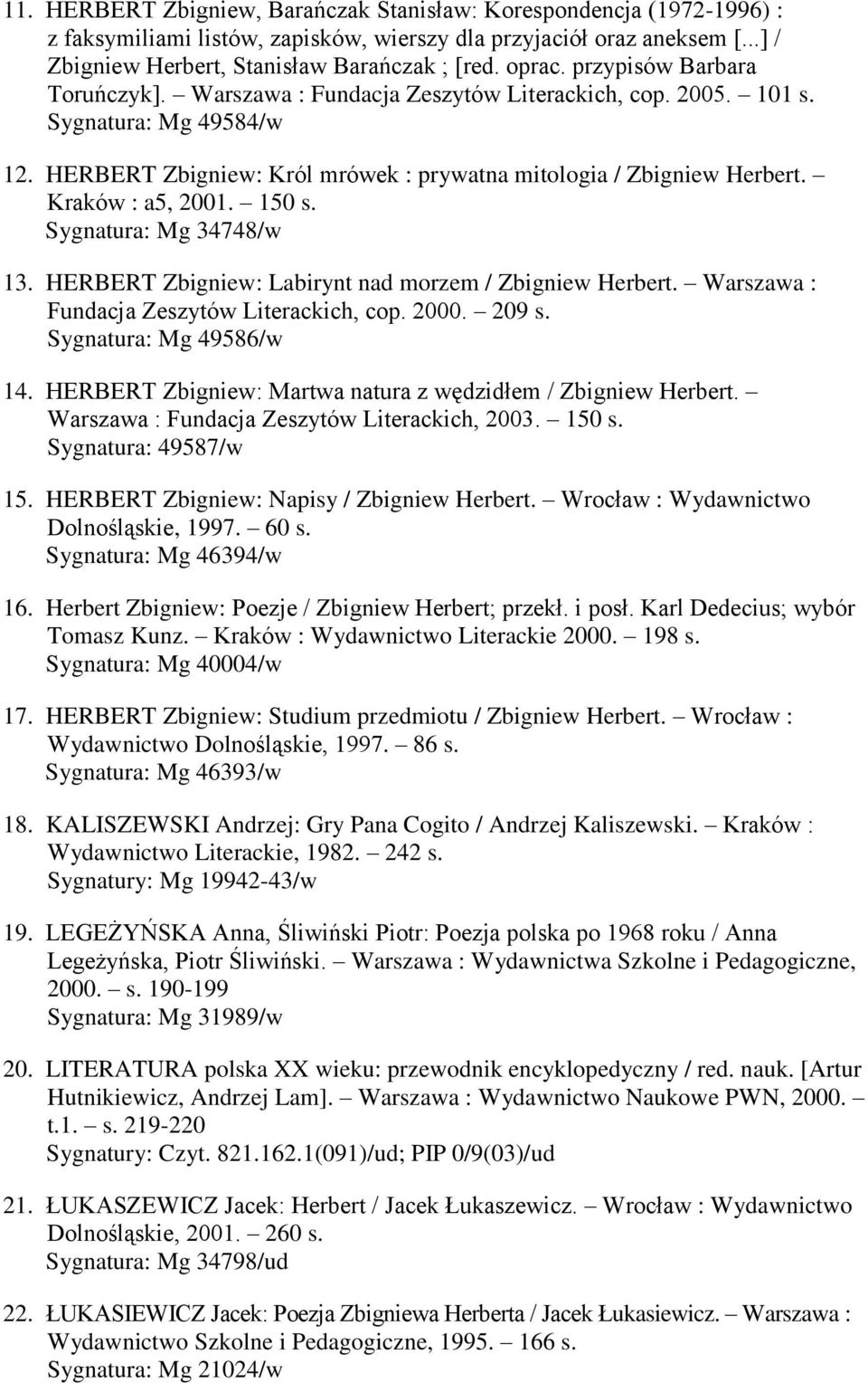 Kraków : a5, 2001. 150 s. Sygnatura: Mg 34748/w 13. HERBERT Zbigniew: Labirynt nad morzem / Zbigniew Herbert. Warszawa : Fundacja Zeszytów Literackich, cop. 2000. 209 s. Sygnatura: Mg 49586/w 14.