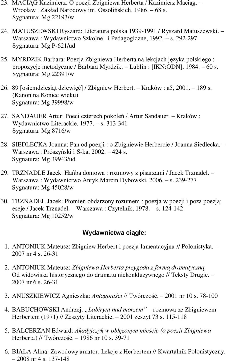 MYRDZIK Barbara: Poezja Zbigniewa Herberta na lekcjach języka polskiego : propozycje metodyczne / Barbara Myrdzik. Lublin : [IKN:ODN], 1984. 60 s. Sygnatura: Mg 22391/w 26.