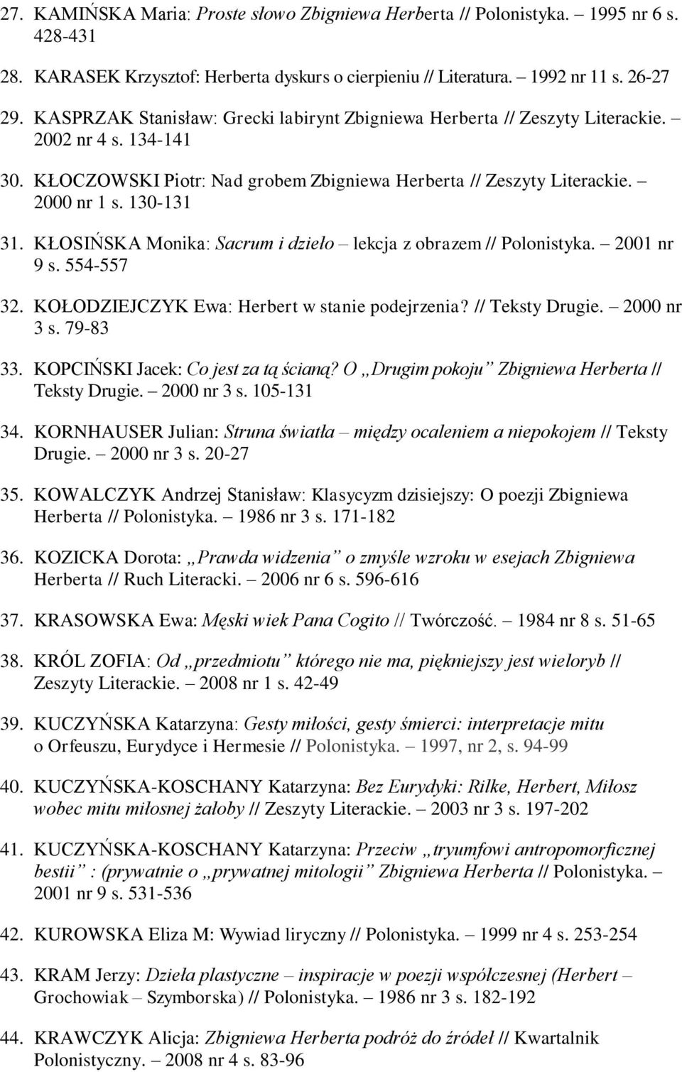 KŁOSIŃSKA Monika: Sacrum i dzieło lekcja z obrazem // Polonistyka. 2001 nr 9 s. 554-557 32. KOŁODZIEJCZYK Ewa: Herbert w stanie podejrzenia? // Teksty Drugie. 2000 nr 3 s. 79-83 33.