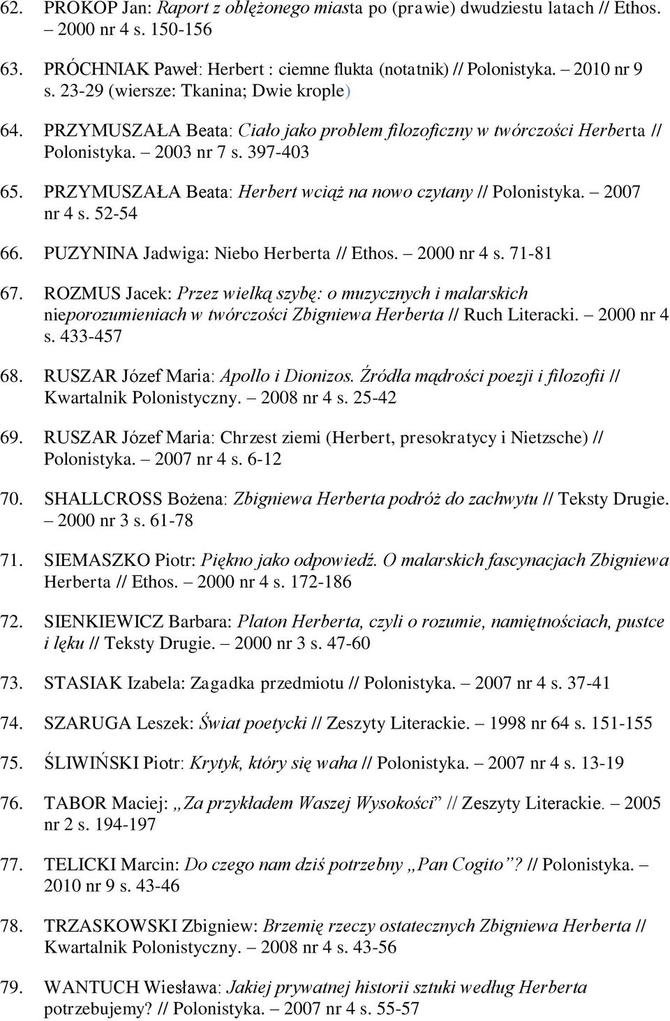 PRZYMUSZAŁA Beata: Herbert wciąż na nowo czytany // Polonistyka. 2007 nr 4 s. 52-54 66. PUZYNINA Jadwiga: Niebo Herberta // Ethos. 2000 nr 4 s. 71-81 67.