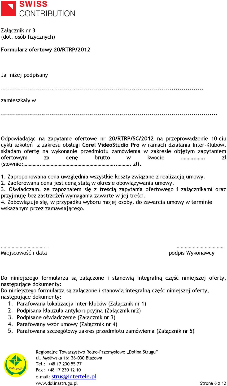 przedmiotu zamówienia w zakresie objętym zapytaniem ofertowym za cenę brutto w kwocie.. zł (słownie:.... zł). 1. Zaproponowana cena uwzględnia wszystkie koszty związane z realizacją umowy. 2.