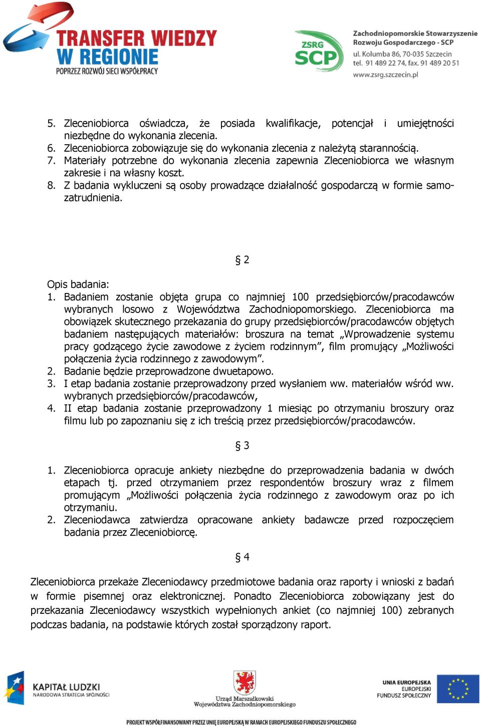 2 Opis badania: 1. Badaniem zostanie objęta grupa co najmniej 100 przedsiębiorców/pracodawców wybranych losowo z Województwa Zachodniopomorskiego.