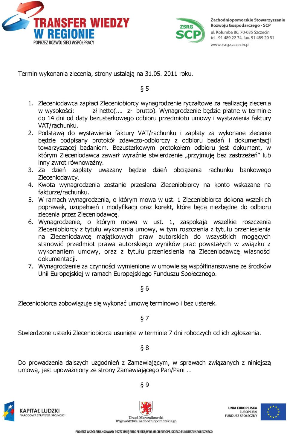 Podstawą do wystawienia faktury VAT/rachunku i zapłaty za wykonane zlecenie będzie podpisany protokół zdawczo-odbiorczy z odbioru badań i dokumentacji towarzyszącej badaniom.