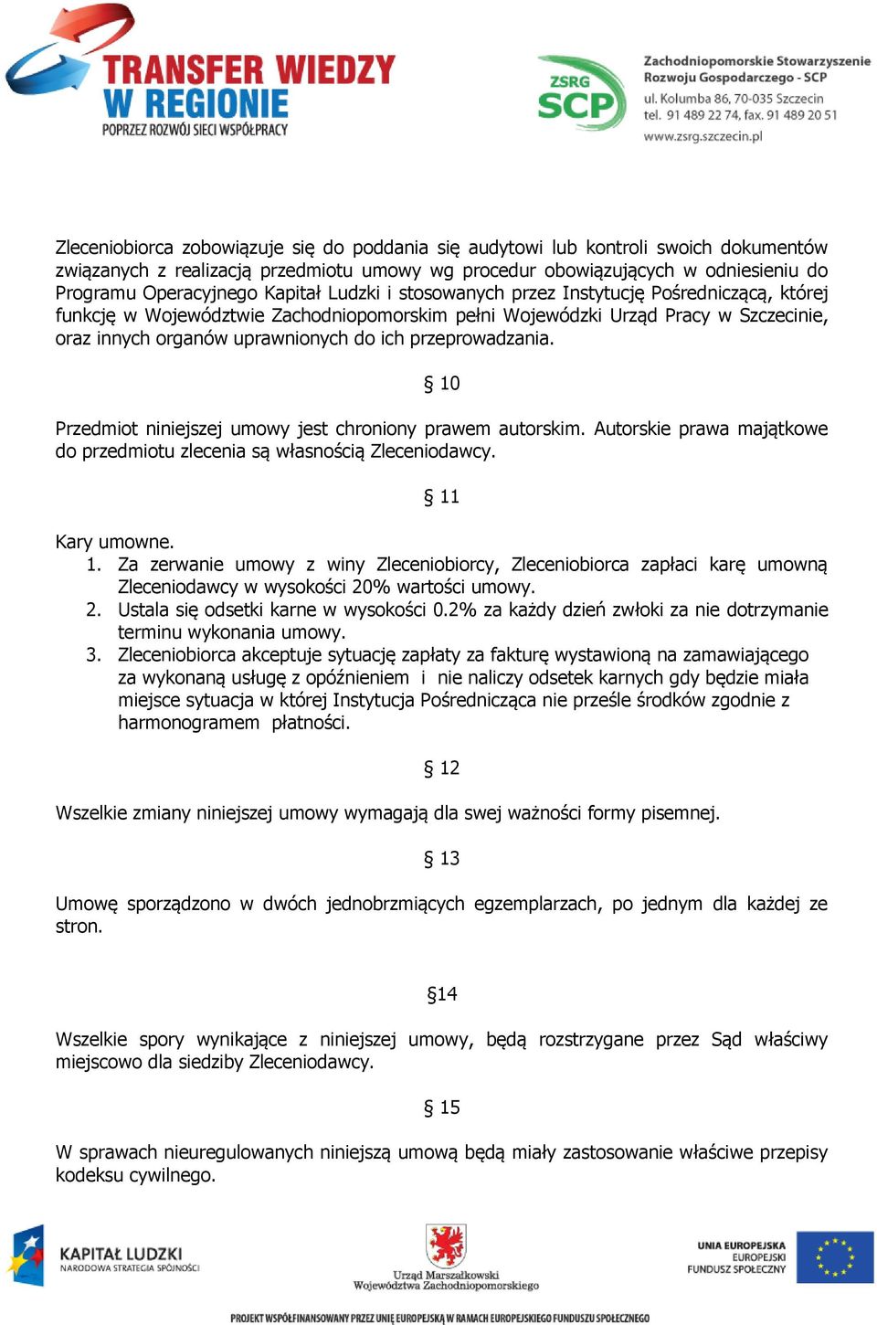 przeprowadzania. 10 Przedmiot niniejszej umowy jest chroniony prawem autorskim. Autorskie prawa majątkowe do przedmiotu zlecenia są własnością Zleceniodawcy. 11 Kary umowne. 1. Za zerwanie umowy z winy Zleceniobiorcy, Zleceniobiorca zapłaci karę umowną Zleceniodawcy w wysokości 20% wartości umowy.