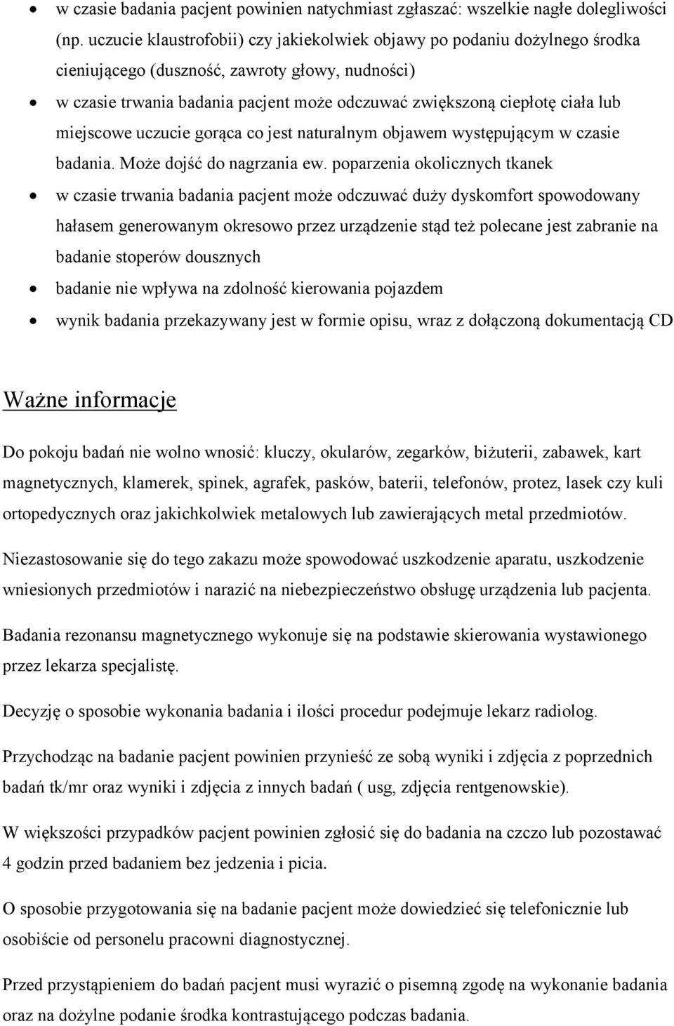 lub miejscowe uczucie gorąca co jest naturalnym objawem występującym w czasie badania. Może dojść do nagrzania ew.