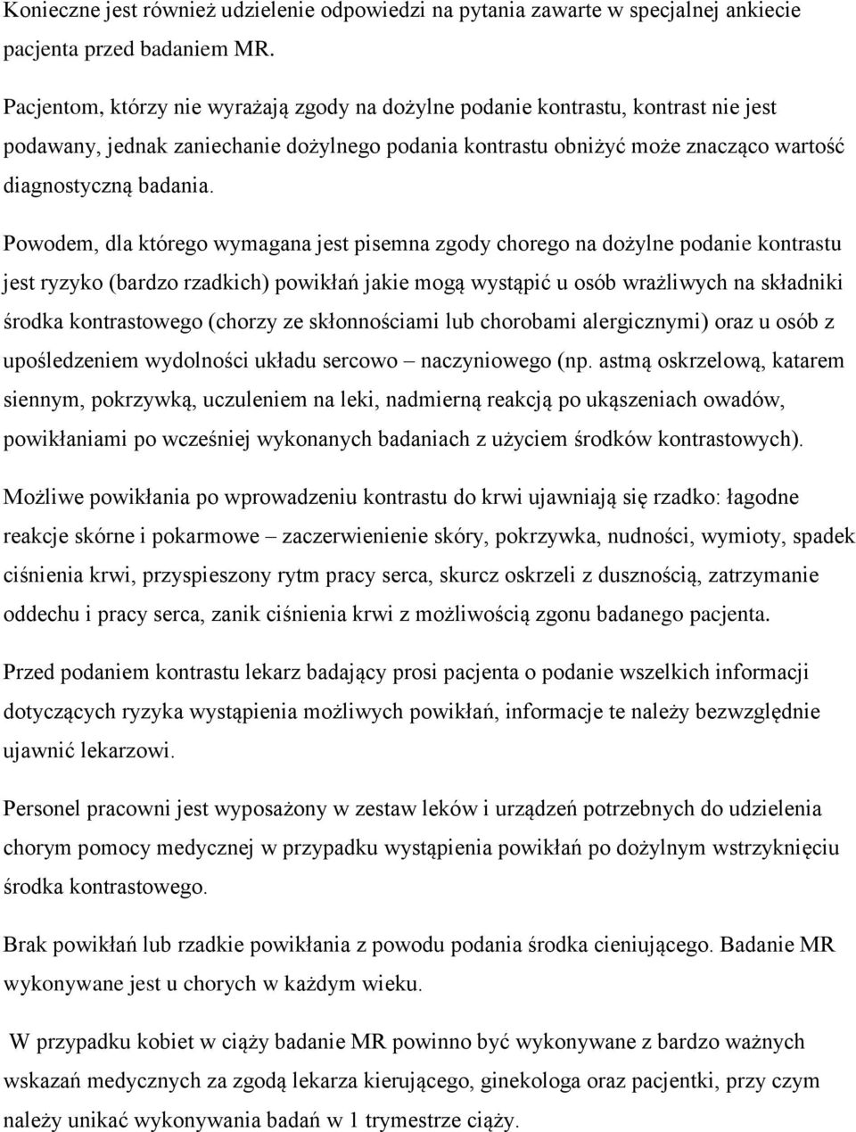 Powodem, dla którego wymagana jest pisemna zgody chorego na dożylne podanie kontrastu jest ryzyko (bardzo rzadkich) powikłań jakie mogą wystąpić u osób wrażliwych na składniki środka kontrastowego