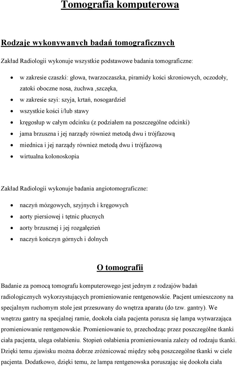 jama brzuszna i jej narządy również metodą dwu i trójfazową miednica i jej narządy również metodą dwu i trójfazową wirtualna kolonoskopia Zakład Radiologii wykonuje badania angiotomograficzne: naczyń