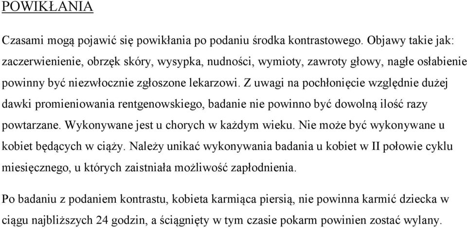 Z uwagi na pochłonięcie względnie dużej dawki promieniowania rentgenowskiego, badanie nie powinno być dowolną ilość razy powtarzane. Wykonywane jest u chorych w każdym wieku.