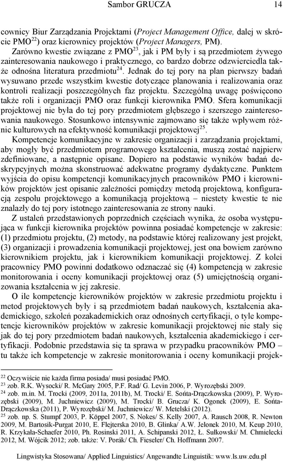 Jednak do tej pory na plan pierwszy badań wysuwano przede wszystkim kwestie dotyczące planowania i realizowania oraz kontroli realizacji poszczególnych faz projektu.