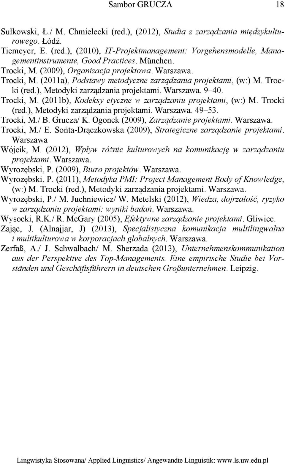 Trocki, M. (2011b), Kodeksy etyczne w zarządzaniu projektami, (w:) M. Trocki (red.), Metodyki zarządzania projektami. Warszawa. 49 53. Trocki, M./ B. Grucza/ K. Ogonek (2009), Zarządzanie projektami.