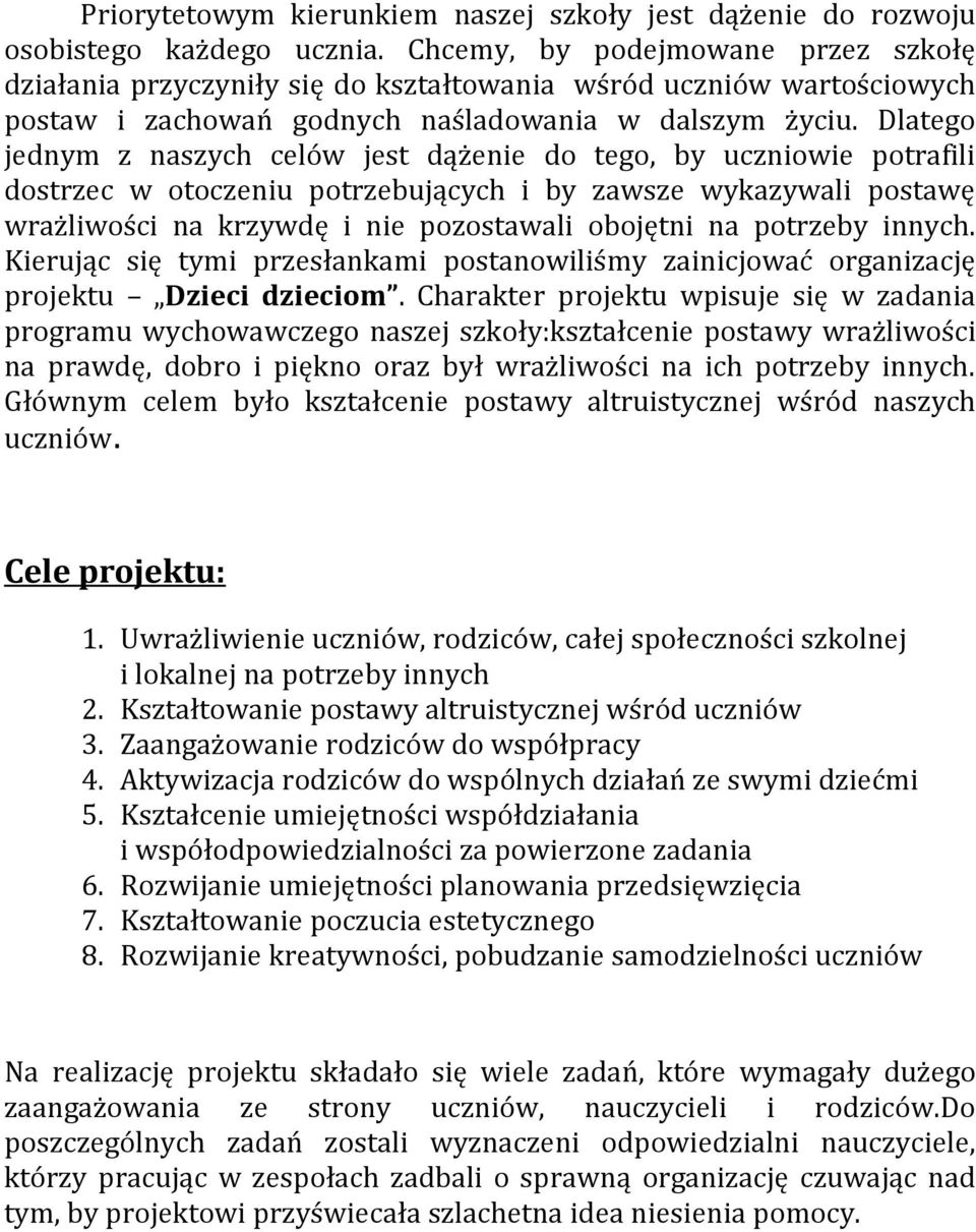 Dlatego jednym z naszych celów jest dążenie do tego, by uczniowie potrafili dostrzec w otoczeniu potrzebujących i by zawsze wykazywali postawę wrażliwości na krzywdę i nie pozostawali obojętni na