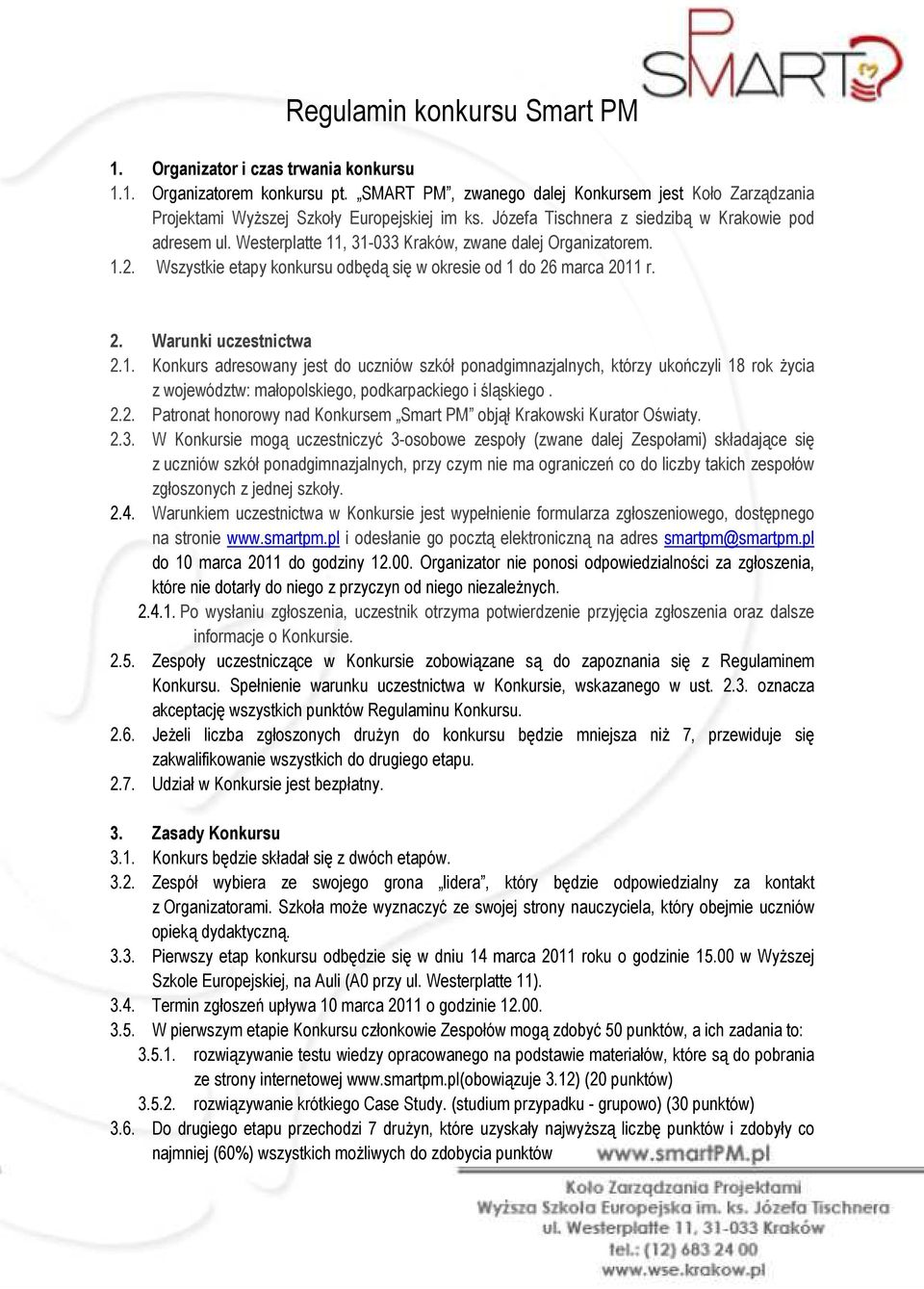 1. Konkurs adresowany jest do uczniów szkół ponadgimnazjalnych, którzy ukończyli 18 rok życia z województw: małopolskiego, podkarpackiego i śląskiego. 2.