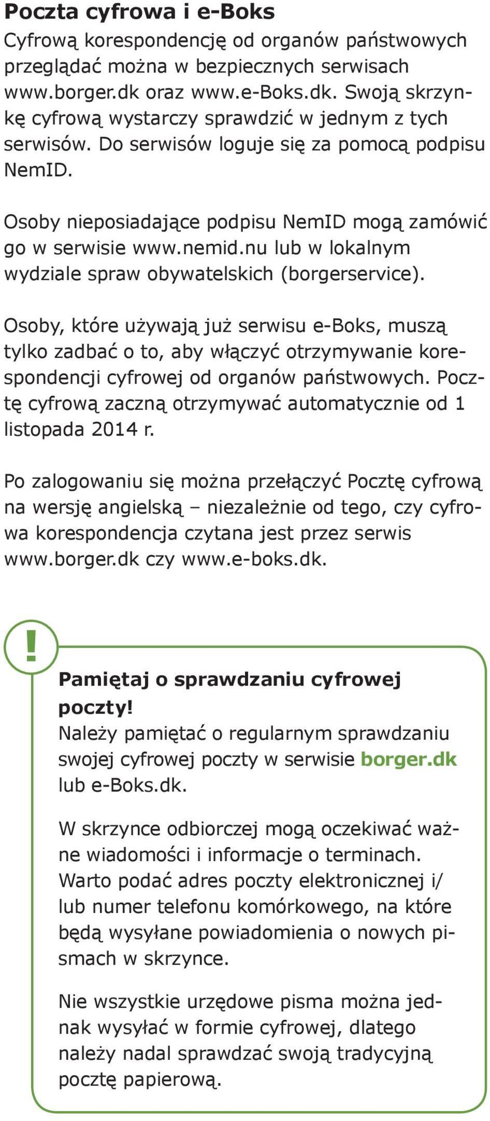 Osoby, które używają już serwisu e-boks, muszą tylko zadbać o to, aby włączyć otrzymywanie korespondencji cyfrowej od organów państwowych.