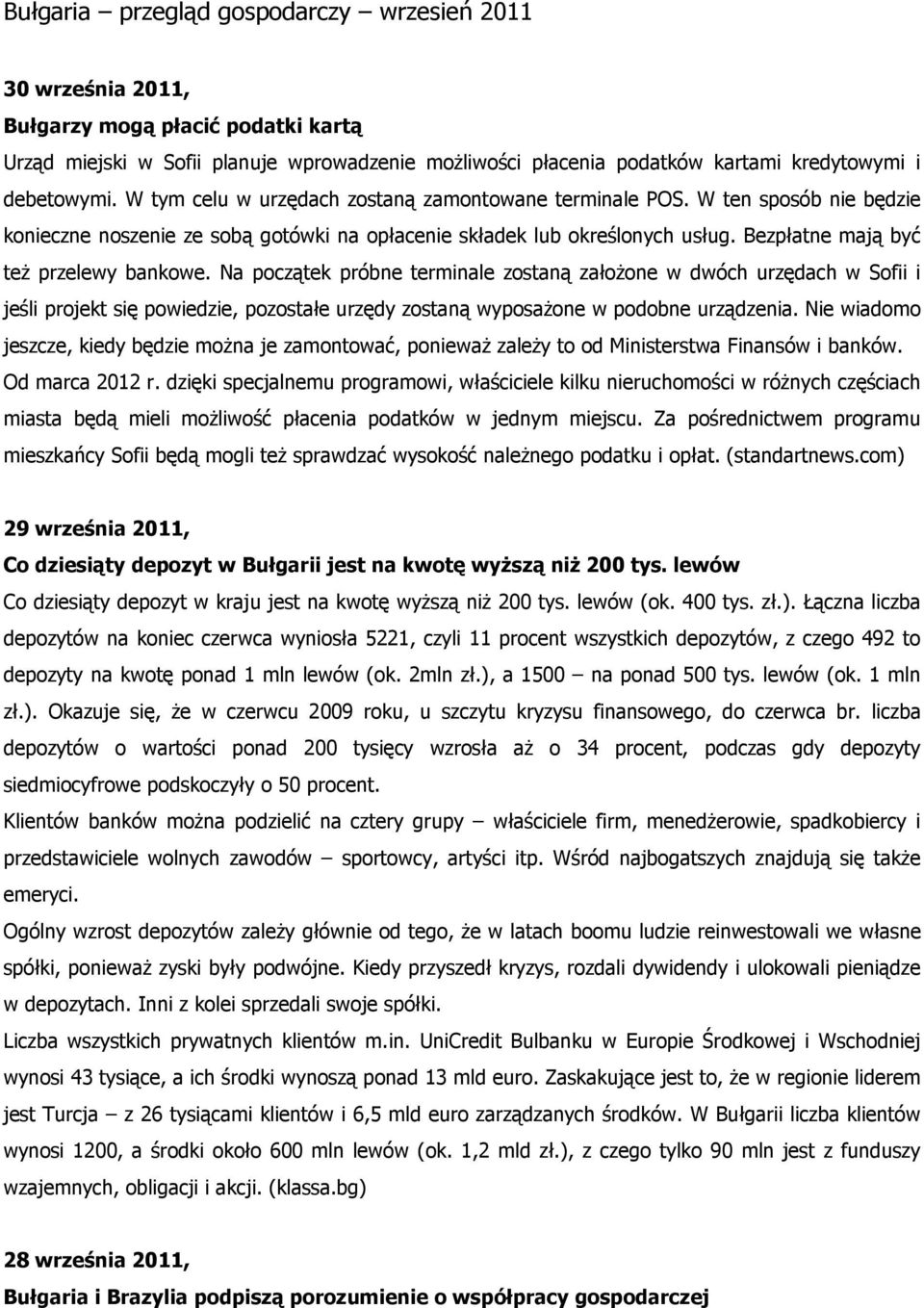 Bezpłatne mają być też przelewy bankowe. Na początek próbne terminale zostaną założone w dwóch urzędach w Sofii i jeśli projekt się powiedzie, pozostałe urzędy zostaną wyposażone w podobne urządzenia.