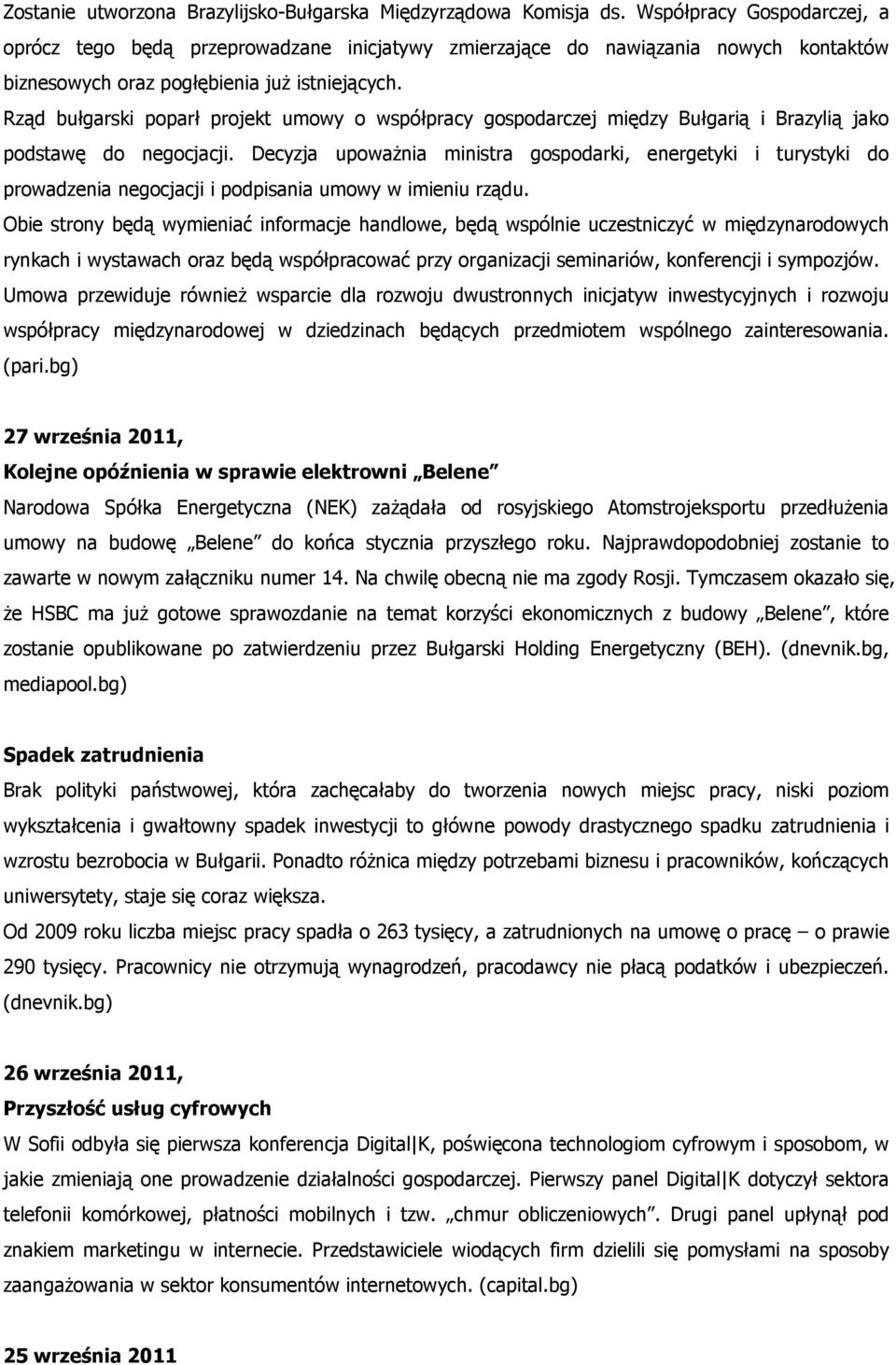 Rząd bułgarski poparł projekt umowy o współpracy gospodarczej między Bułgarią i Brazylią jako podstawę do negocjacji.