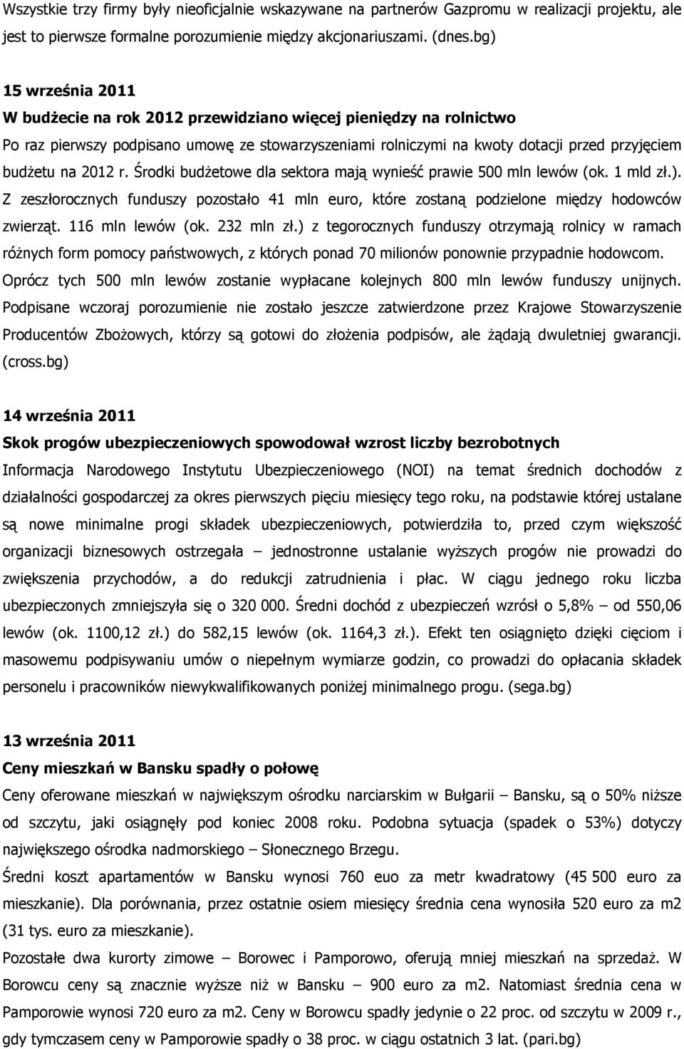 r. Środki budżetowe dla sektora mają wynieść prawie 500 mln lewów (ok. 1 mld zł.). Z zeszłorocznych funduszy pozostało 41 mln euro, które zostaną podzielone między hodowców zwierząt.