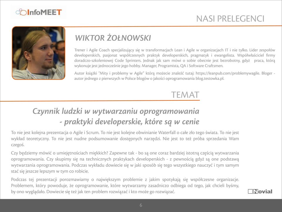 Jednak jak sam mówi o sobie obecnie jest bezrobotny, gdyż praca, którą wykonuje jest jednocześnie jego hobby. Manager, Programista, QA i Software Craftsmen.