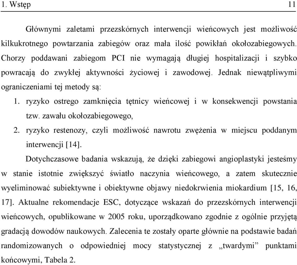 ryzyko ostrego zamknięcia tętnicy wieńcowej i w konsekwencji powstania tzw. zawału okołozabiegowego, 2. ryzyko restenozy, czyli możliwość nawrotu zwężenia w miejscu poddanym interwencji [14].