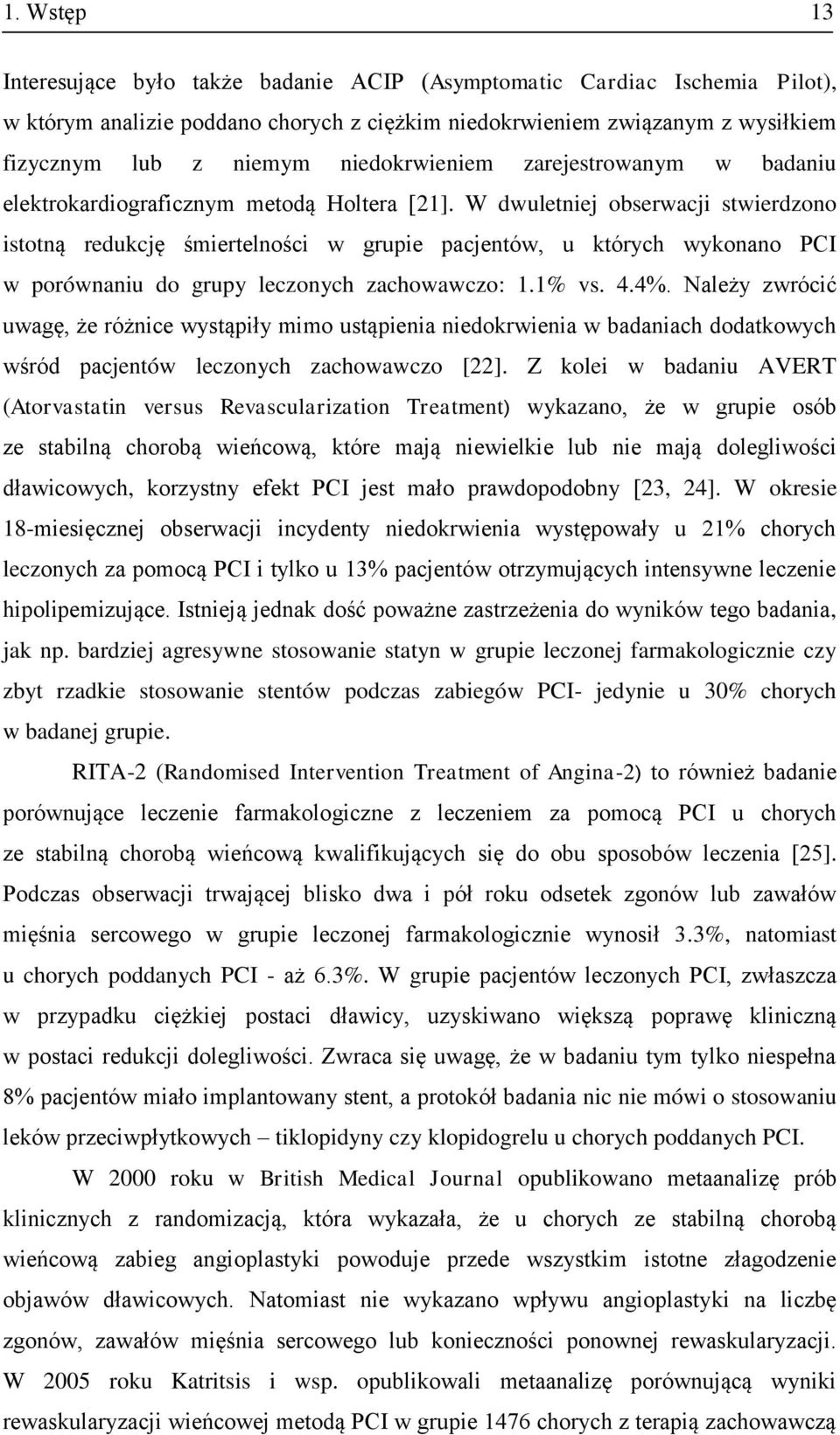 W dwuletniej obserwacji stwierdzono istotną redukcję śmiertelności w grupie pacjentów, u których wykonano PCI w porównaniu do grupy leczonych zachowawczo: 1.1% vs. 4.4%.