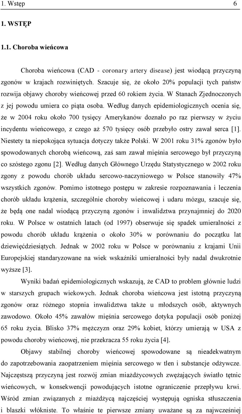 Według danych epidemiologicznych ocenia się, że w 2004 roku około 700 tysięcy Amerykanów doznało po raz pierwszy w życiu incydentu wieńcowego, z czego aż 570 tysięcy osób przebyło ostry zawał serca