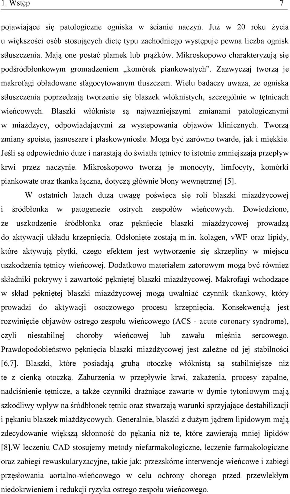 Wielu badaczy uważa, że ogniska stłuszczenia poprzedzają tworzenie się blaszek włóknistych, szczególnie w tętnicach wieńcowych.