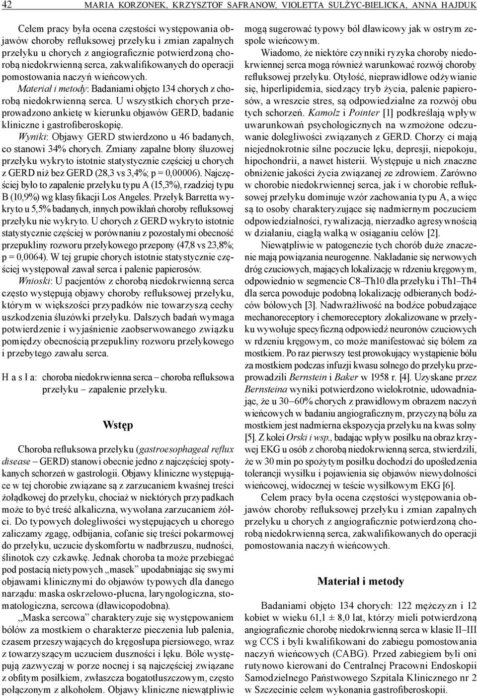 U wszystkich chorych przeprowadzono ankietę w kierunku objawów GERD, badanie kliniczne i gastrofiberoskopię. Wyniki: Objawy GERD stwierdzono u 46 badanych, co stanowi 34% chorych.