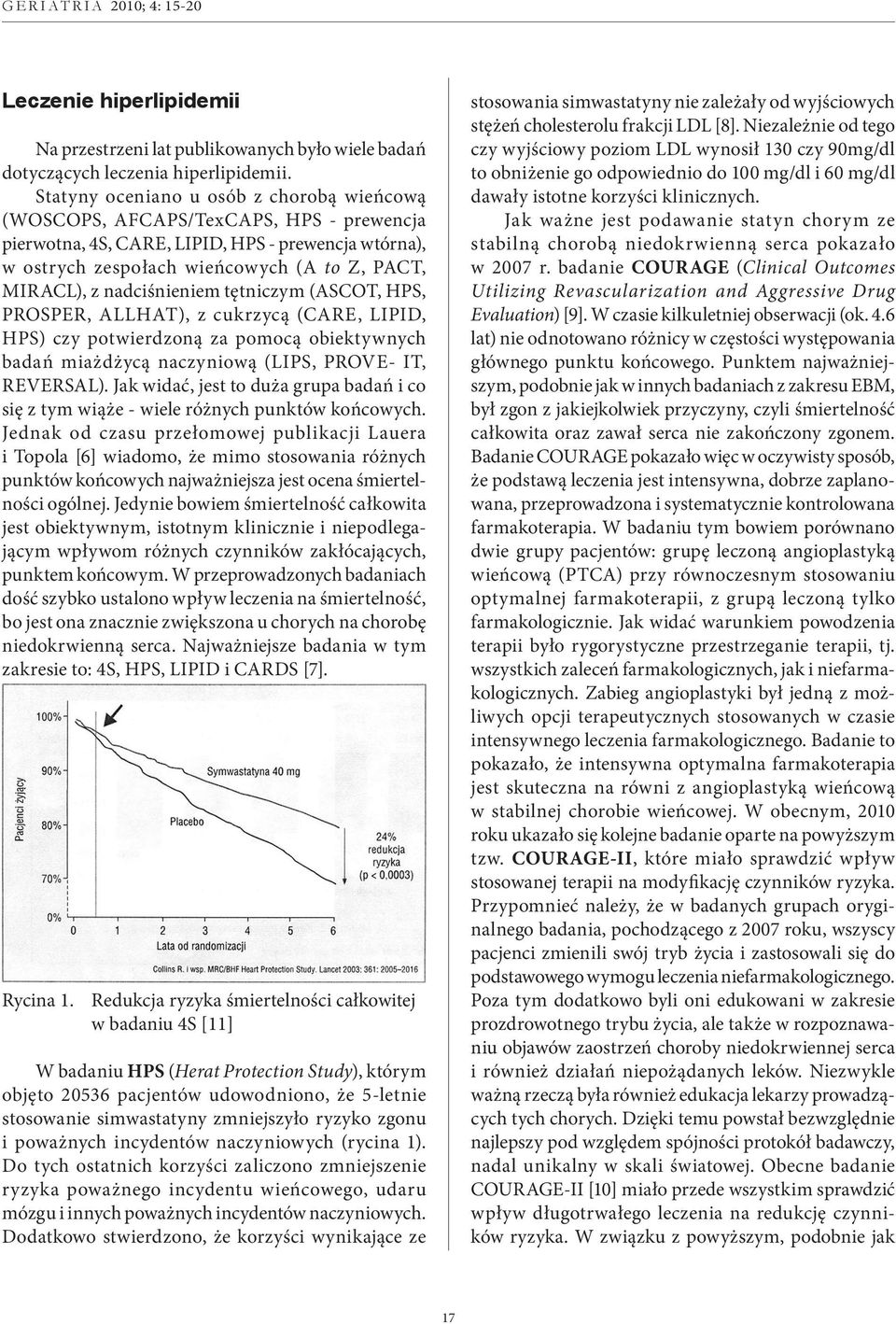 nadciśnieniem tętniczym (ASCOT, HPS, PROSPER, ALLHAT), z cukrzycą (CARE, LIPID, HPS) czy potwierdzoną za pomocą obiektywnych badań miażdżycą naczyniową (LIPS, PROVE- IT, REVERSAL).