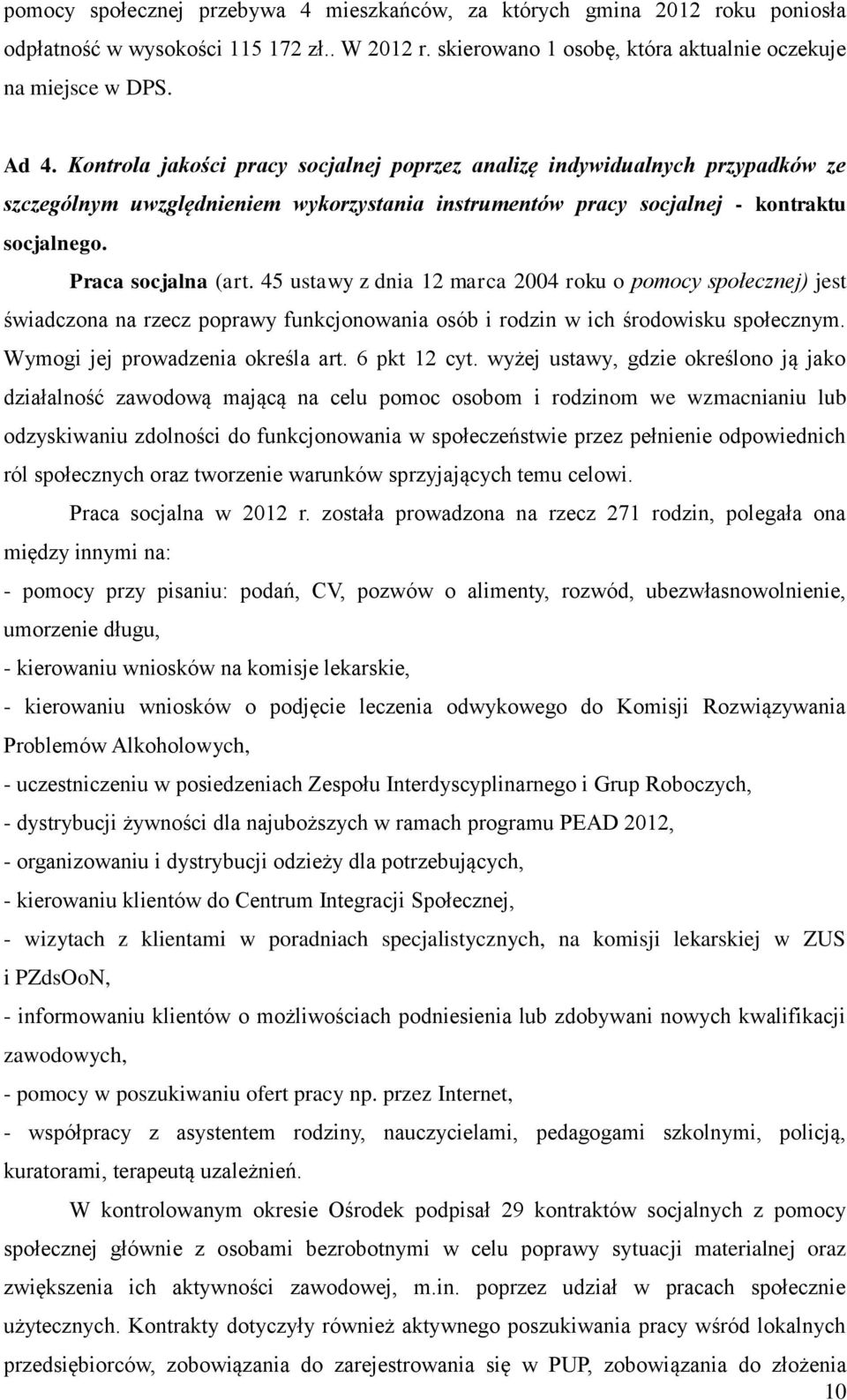 45 ustawy z dnia 12 marca 2004 roku o pomocy społecznej) jest świadczona na rzecz poprawy funkcjonowania osób i rodzin w ich środowisku społecznym. Wymogi jej prowadzenia określa art. 6 pkt 12 cyt.