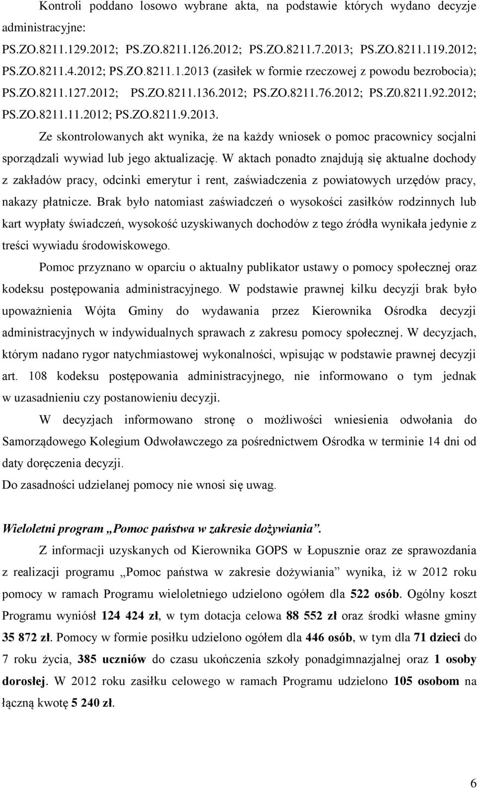 Ze skontrolowanych akt wynika, że na każdy wniosek o pomoc pracownicy socjalni sporządzali wywiad lub jego aktualizację.