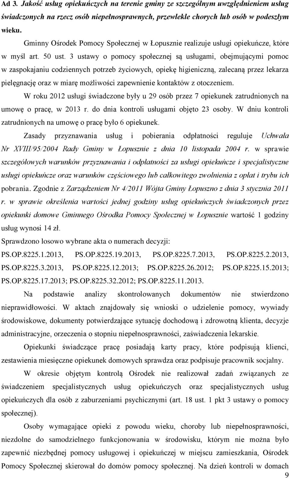 3 ustawy o pomocy społecznej są usługami, obejmującymi pomoc w zaspokajaniu codziennych potrzeb życiowych, opiekę higieniczną, zalecaną przez lekarza pielęgnację oraz w miarę możliwości zapewnienie