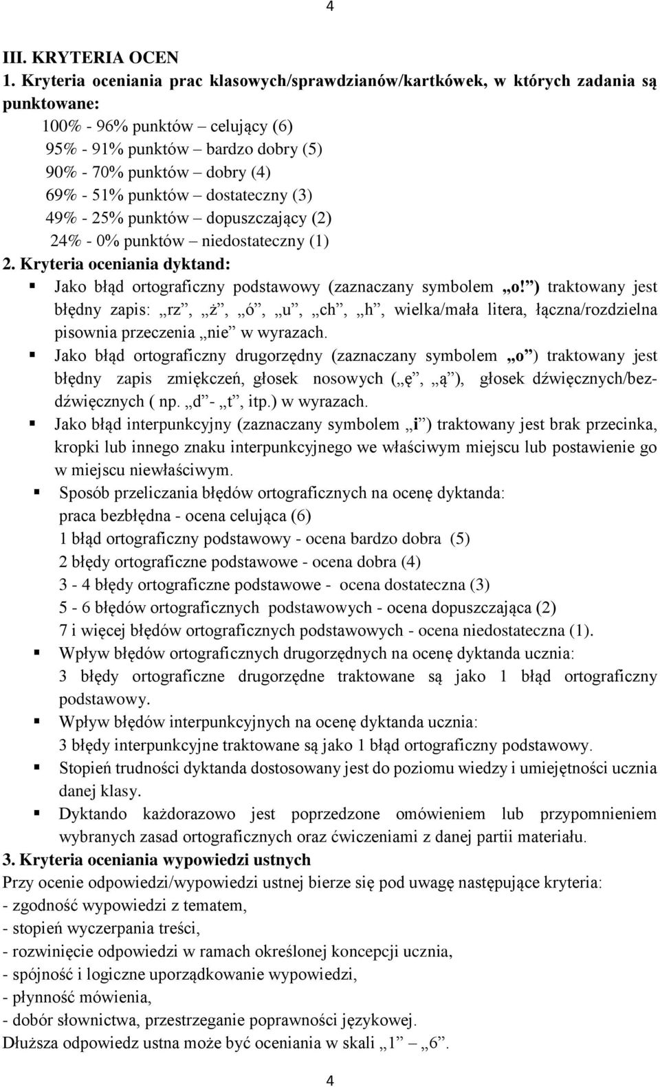 punktów dostateczny (3) 49% - 25% punktów dopuszczający (2) 24% - 0% punktów niedostateczny (1) 2. Kryteria oceniania dyktand: Jako błąd ortograficzny podstawowy (zaznaczany symbolem o!