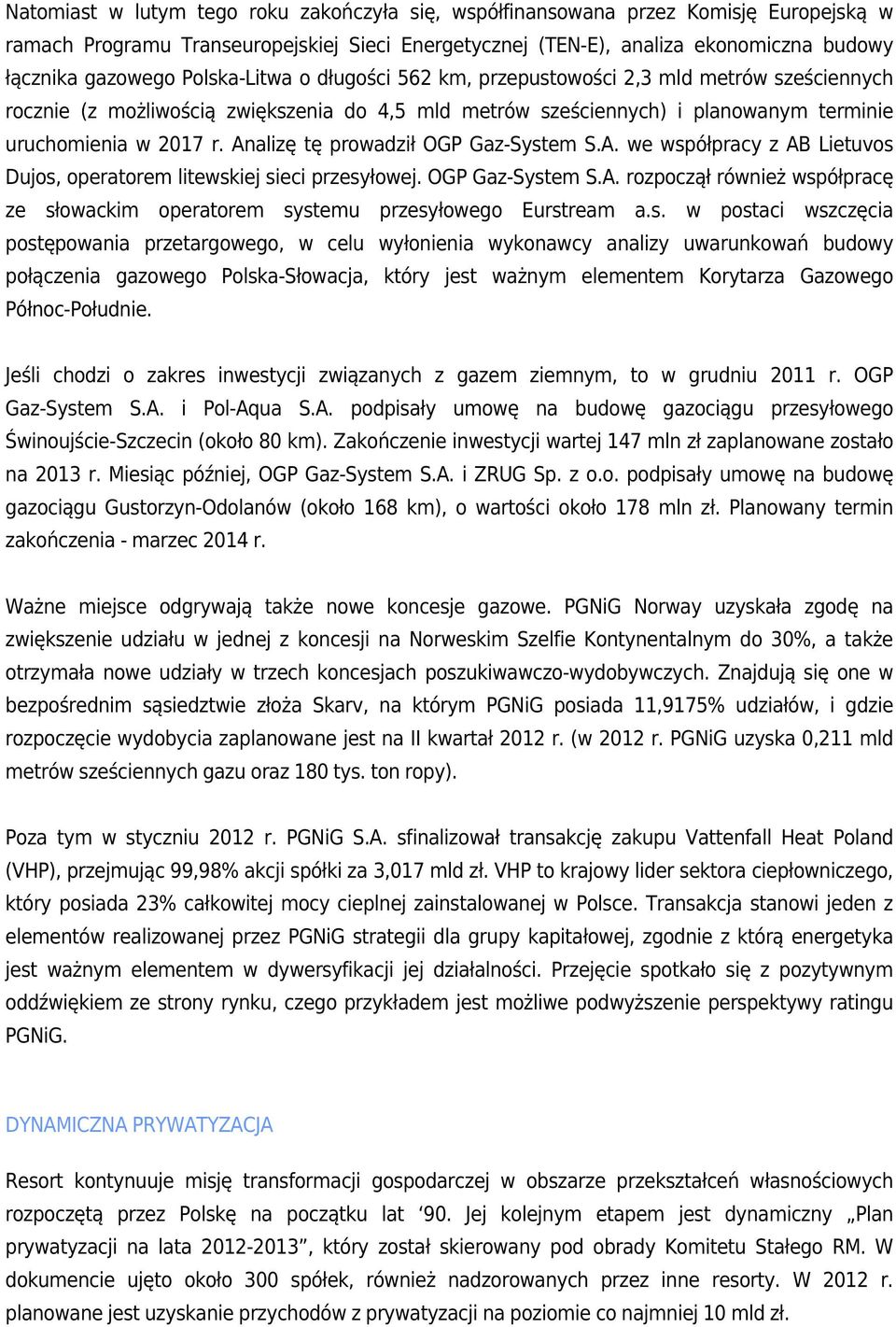 Analizę tę prowadził OGP Gaz-System S.A. we współpracy z AB Lietuvos Dujos, operatorem litewskiej sieci przesyłowej. OGP Gaz-System S.A. rozpoczął również współpracę ze słowackim operatorem systemu przesyłowego Eurstream a.