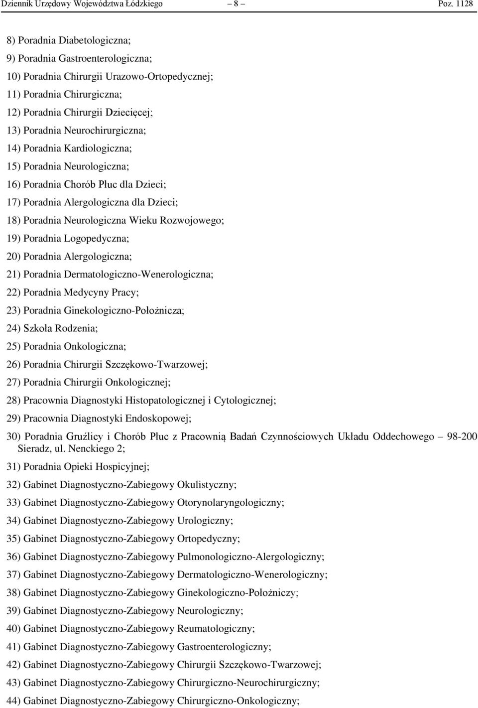 Neurochirurgiczna; 14) Poradnia Kardiologiczna; 15) Poradnia Neurologiczna; 16) Poradnia Chorób Płuc dla Dzieci; 17) Poradnia Alergologiczna dla Dzieci; 18) Poradnia Neurologiczna Wieku Rozwojowego;