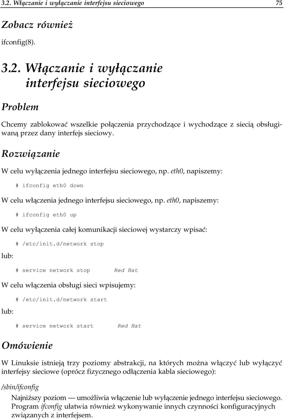 eth0, napiszemy: # ifconfig eth0 up W celu wyłączenia całej komunikacji sieciowej wystarcjzy wpisać: lub: # /etc/init.