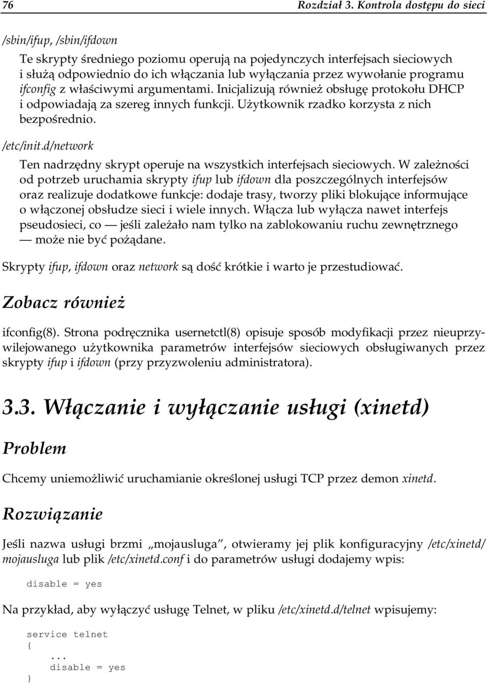 programu ifconfig z właściwymi argumentami. Inicjalizują również obsługę pjrotokołu DHCP i odpowiadają za szereg innych funkcji. Użytkownik rzjadko korzysta z nich bezpośrednio. /etc/init.