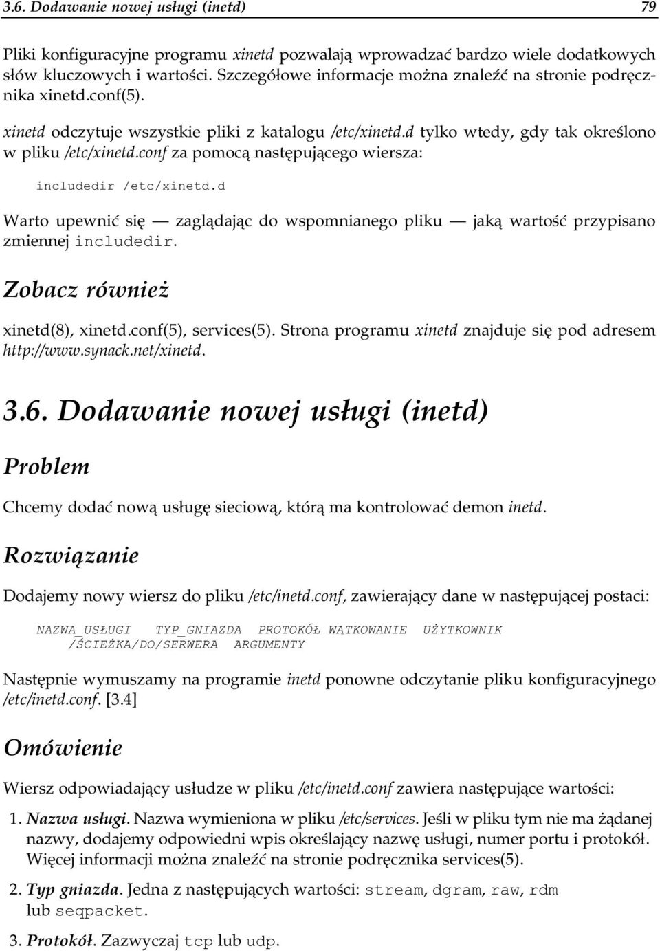 conf za pomocą następującego wiersza: includedir /etc/xinetd.d Warto upewnić się zaglądając do wspomnianego pliku jaką wartość przypisano zmiennej includedir. xinetd(8), xinetd.conf(5), services(5).