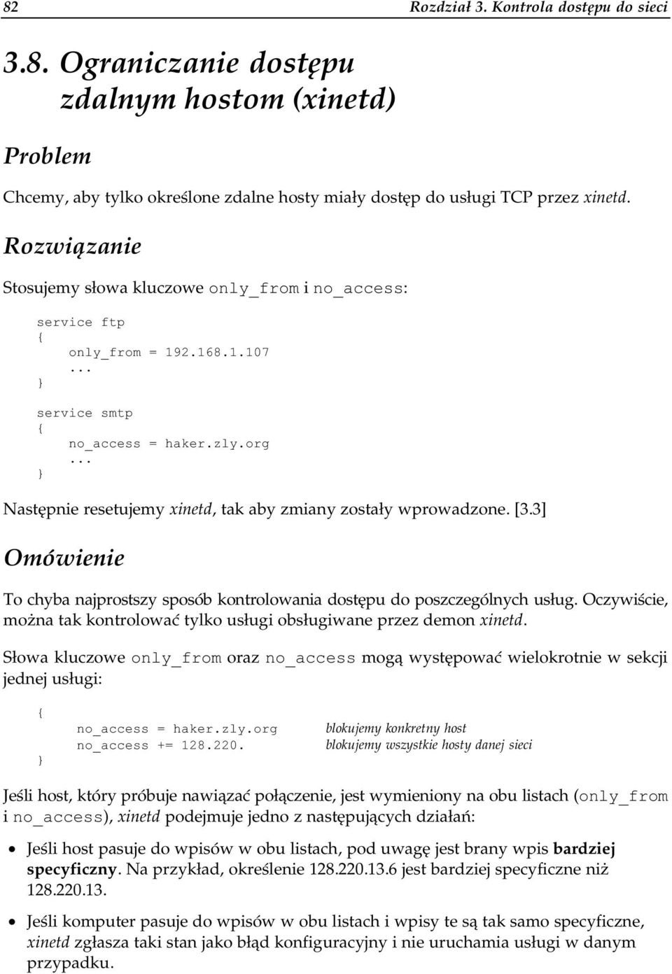 3] To chyba najprostszy sposób kontrolowania dostępu do poszczególnych usług. Oczywiście, można tak kontrolować tylko usługi obsługiwane przez djemon xinetd.