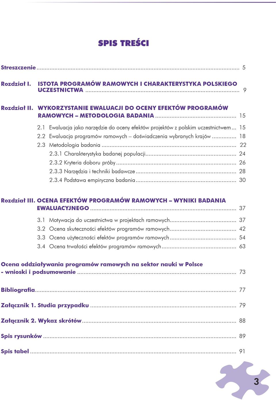 .. 18 2.3 Metodologia badaia... 22 2.3.1 Charakterystyka badaej populacji... 24 2.3.2 Kryteria doboru próby... 26 2.3.3 Narz dzia i techiki badawcze... 28 2.3.4 Podstawa empirycza badaia.