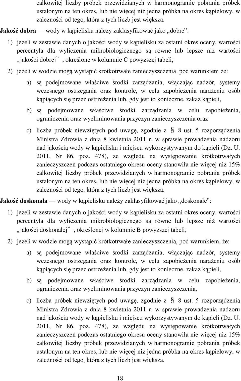 Jakość dobra wody w kąpielisku należy zaklasyfikować jako dobre : 1) jeżeli w zestawie danych o jakości wody w kąpielisku za ostatni okres oceny, wartości percentyla dla wyliczenia mikrobiologicznego