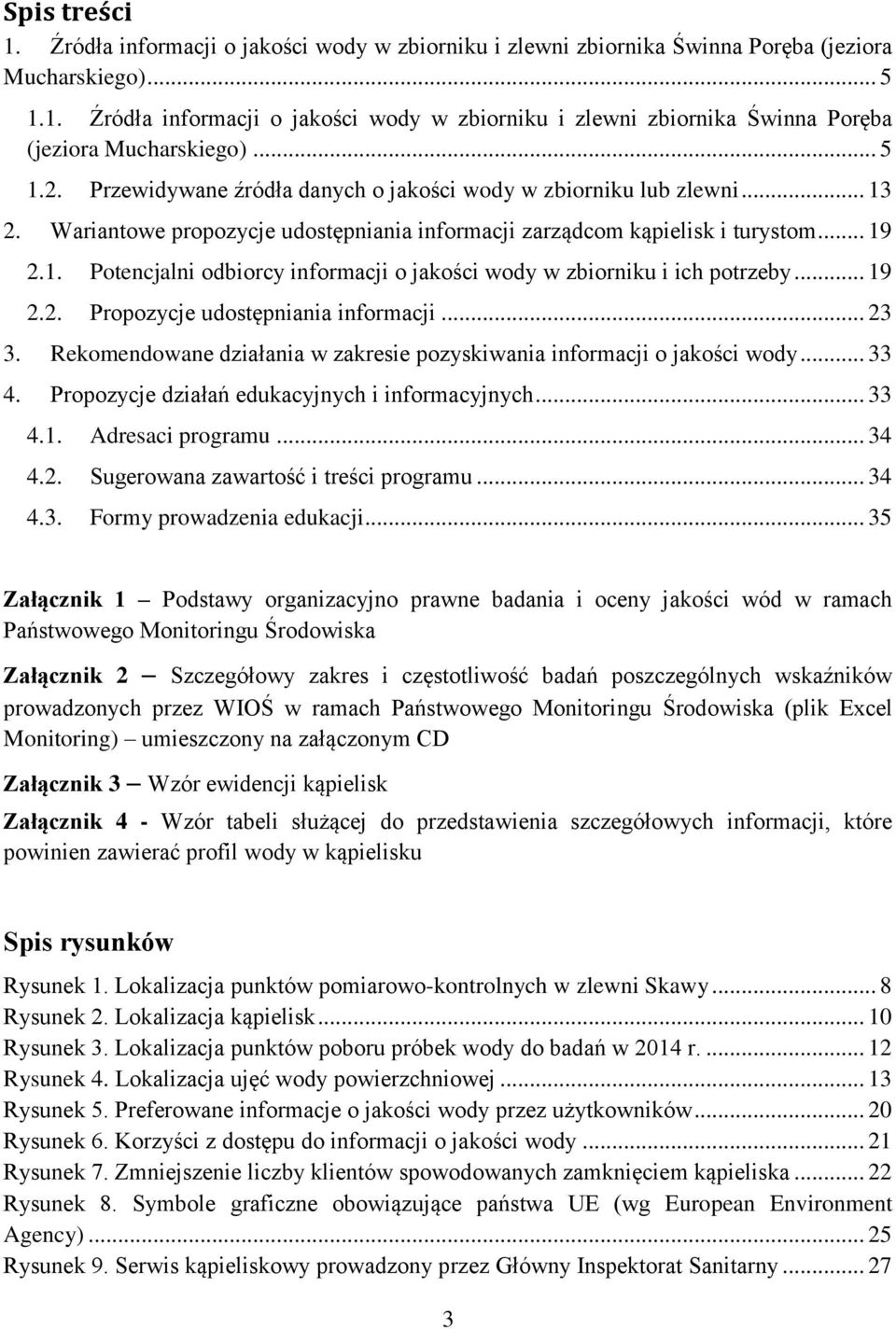 .. 19 2.2. Propozycje udostępniania informacji... 23 3. Rekomendowane działania w zakresie pozyskiwania informacji o jakości wody... 33 4. Propozycje działań edukacyjnych i informacyjnych... 33 4.1. Adresaci programu.