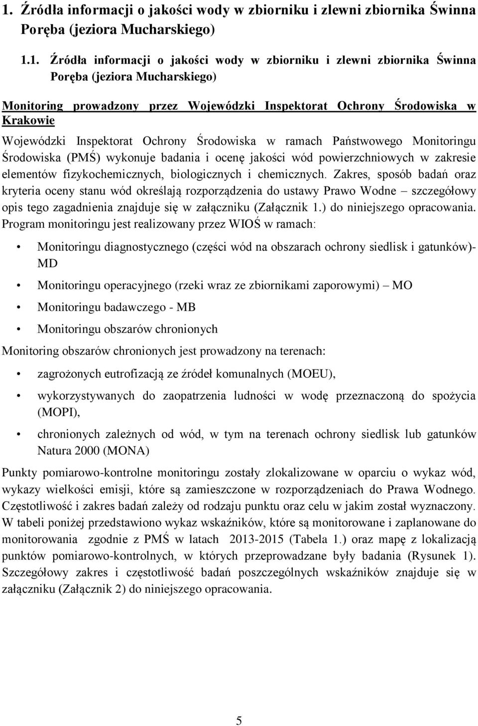 badania i ocenę jakości wód powierzchniowych w zakresie elementów fizykochemicznych, biologicznych i chemicznych.