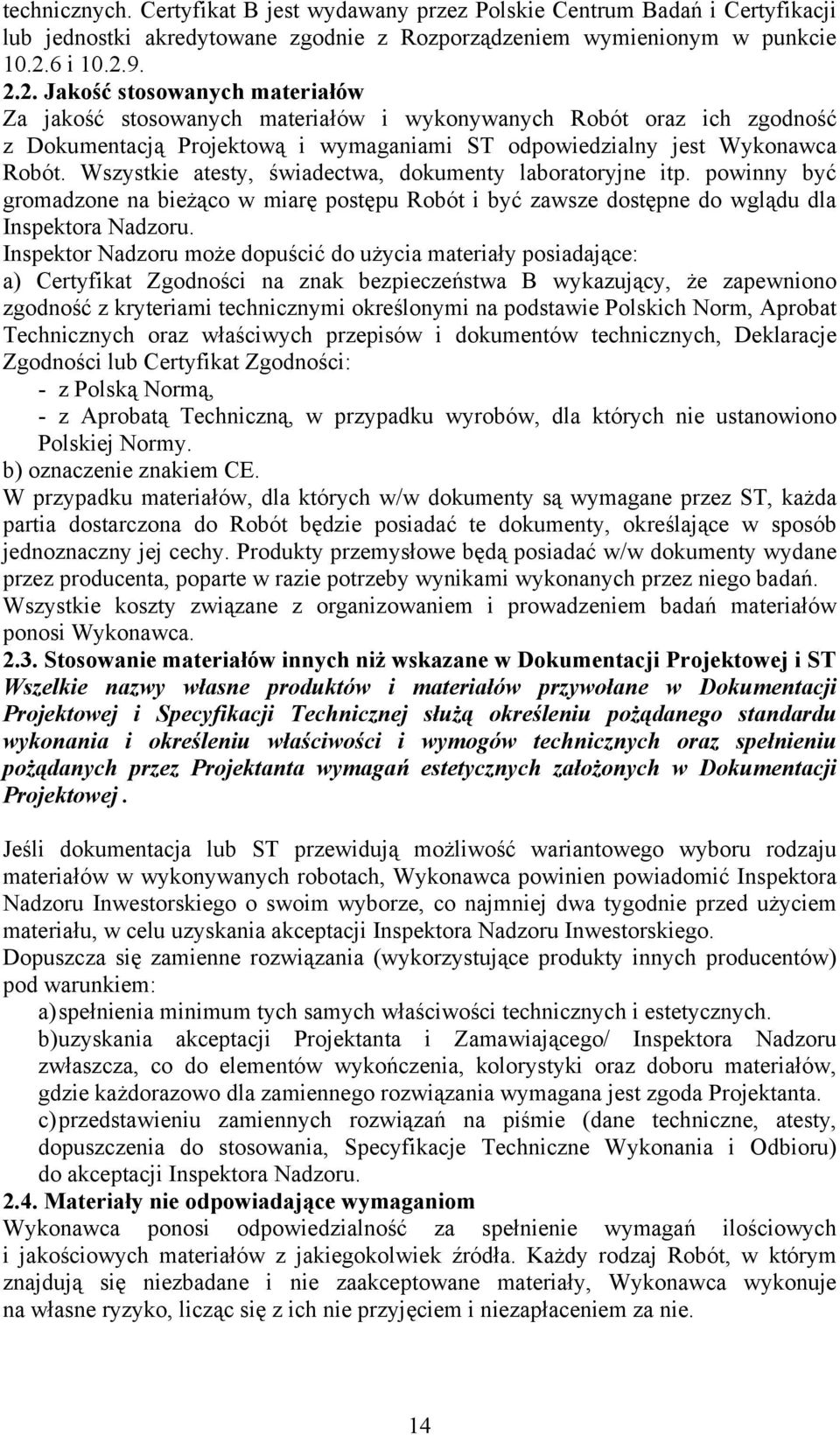 Wszystkie atesty, świadectwa, dokumenty laboratoryjne itp. powinny być gromadzone na bieżąco w miarę postępu Robót i być zawsze dostępne do wglądu dla Inspektora Nadzoru.