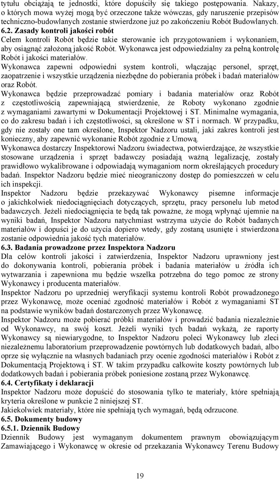 Zasady kontroli jakości robót Celem kontroli Robót będzie takie sterowanie ich przygotowaniem i wykonaniem, aby osiągnąć założoną jakość Robót.