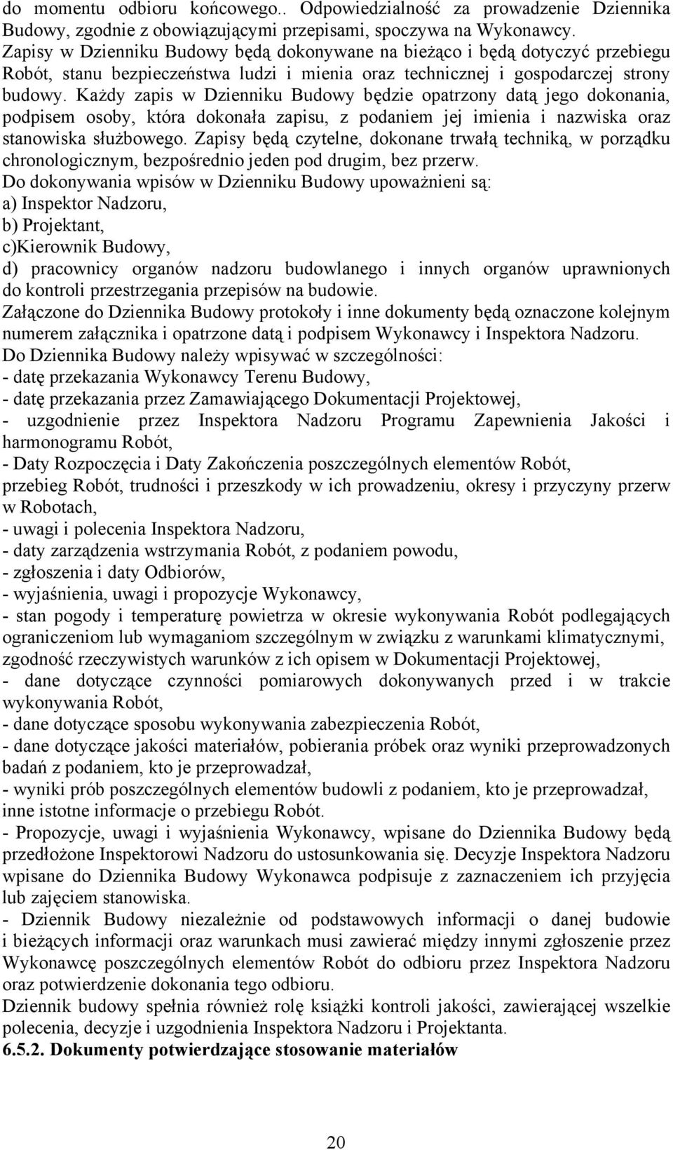 Każdy zapis w Dzienniku Budowy będzie opatrzony datą jego dokonania, podpisem osoby, która dokonała zapisu, z podaniem jej imienia i nazwiska oraz stanowiska służbowego.