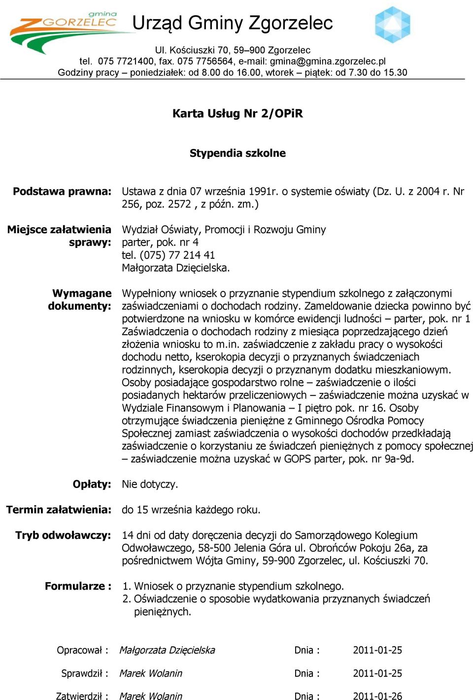 ) Miejsce załatwienia sprawy: Wymagane dokumenty: Wydział Oświaty, Promocji i Rozwoju Gminy parter, pok. nr 4 tel. (075) 77 214 41 Małgorzata Dzięcielska.