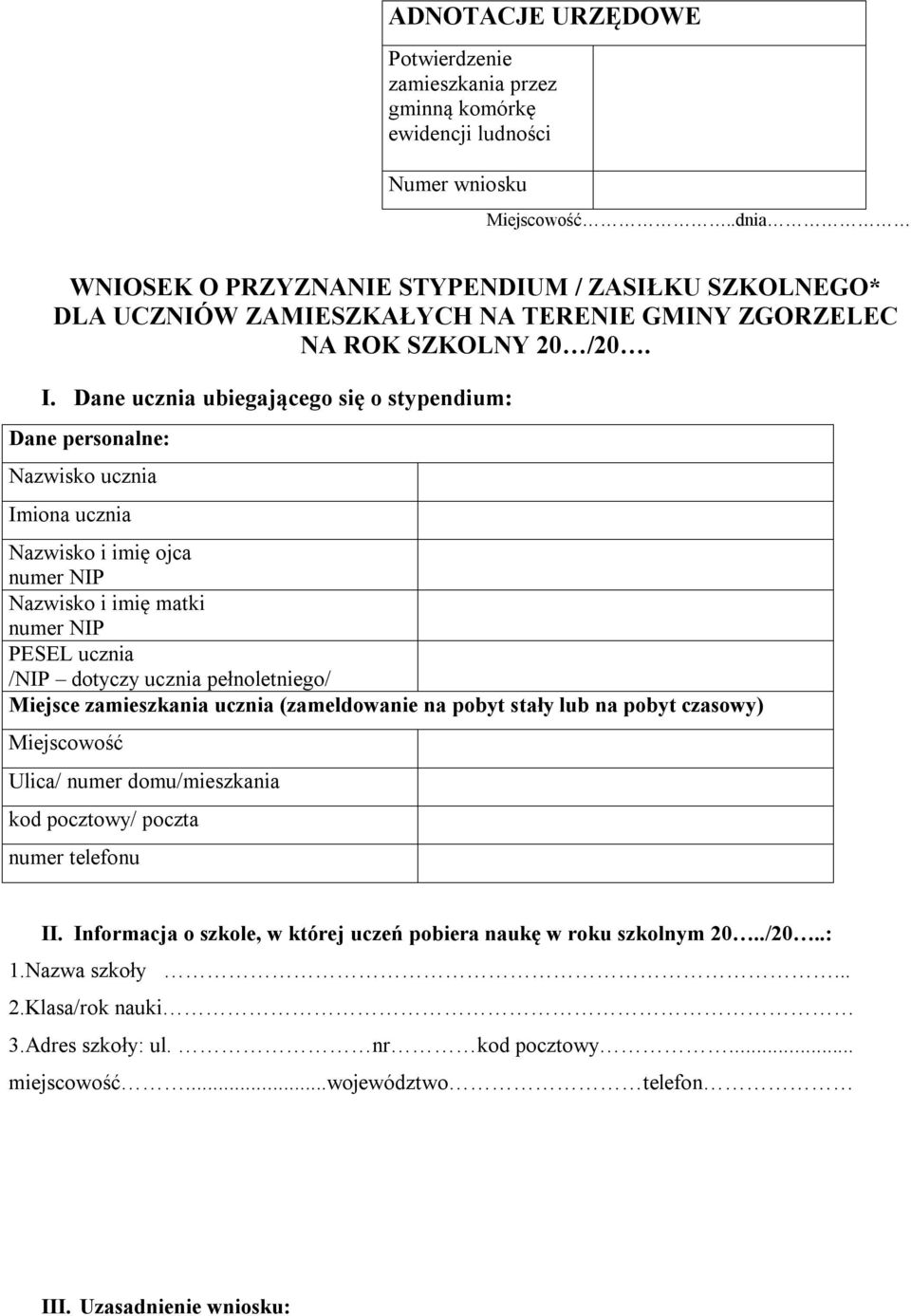 Dane ucznia ubiegającego się o stypendium: Dane personalne: Nazwisko ucznia Imiona ucznia Nazwisko i imię ojca numer NIP Nazwisko i imię matki numer NIP PESEL ucznia /NIP dotyczy ucznia