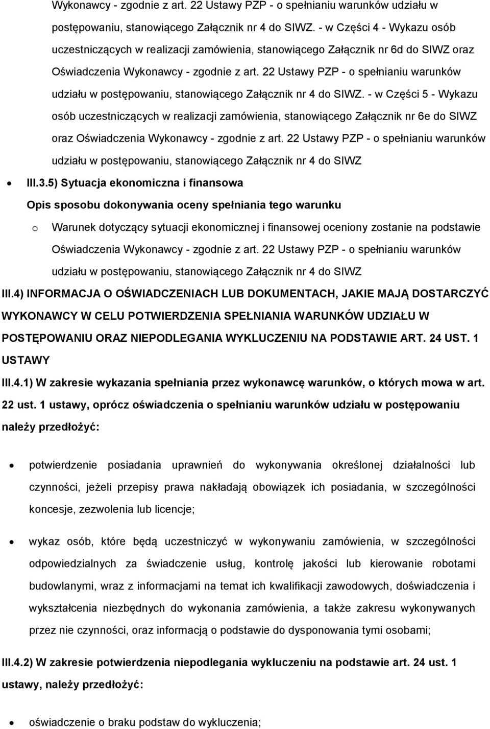 stanowiącego Załącznik nr 6e do SIWZ oraz Oświadczenia Wykonawcy - zgodnie z art. 22 Ustawy PZP - o spełnianiu warunków udziału w postępowaniu, stanowiącego Załącznik nr 4 do SIWZ III.3.