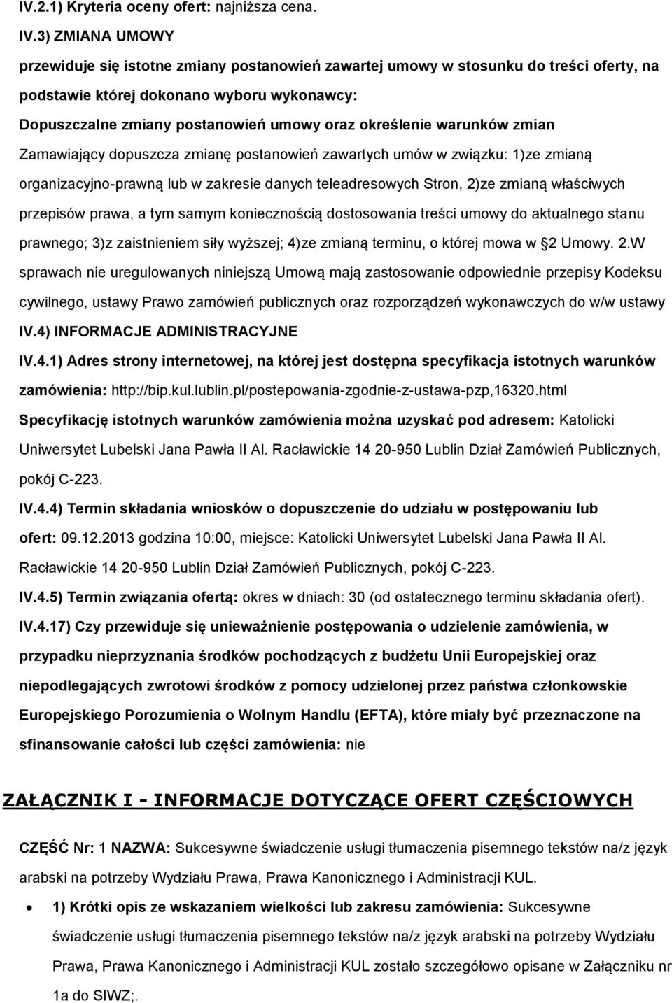 określenie warunków zmian Zamawiający dopuszcza zmianę postanowień zawartych umów w związku: 1)ze zmianą organizacyjno-prawną lub w zakresie danych teleadresowych Stron, 2)ze zmianą właściwych